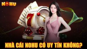 Nhà cái Nohu có uy tín không