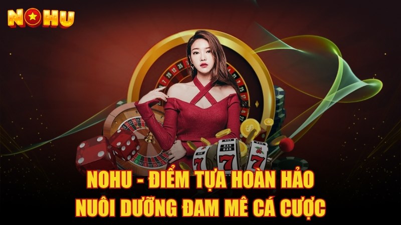 NOHU - Link Trang Chủ NOHU.COM Chính Thức - Nhận KM 888K